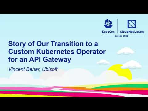 Story of Our Transition to a Custom Kubernetes Operator for an API Gateway - Vincent Behar, Ubisoft
