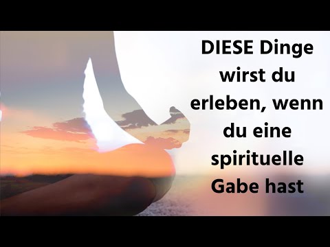 DIESE verblüffenden Dinge wirst du erleben, wenn du erleuchtet bist und DIESE wertvolle Gabe hast!
