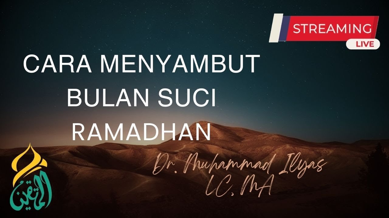 Cara Menyambut Bulan Suci Ramadhan | Dr. Ust. Muhammad Ilyas,  LC,  MA.