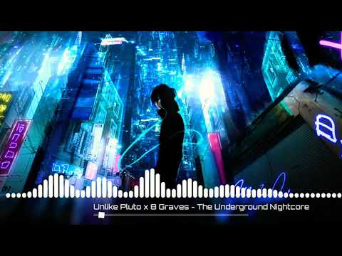 8 Graves x Unlike Pluto - The Underground Nightcore