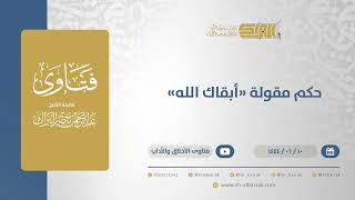حكم مقولة "أبقاك الله" - الشيخ عبدالرحمن البراك (11237) image