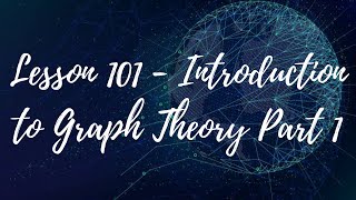 Lesson 101 - Introduction to Graph Theory Part 1