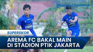 Arema FC Bakal Main di Stadion PTIK Jakarta, Kontra PSM Makassar Digelar Tanpa Penonton