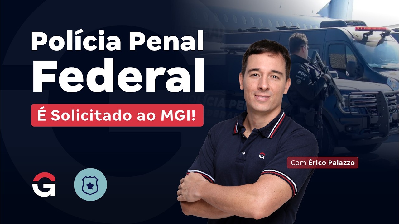 Concurso Polícia Penal Federal é Solicitado ao MGI! Entenda Tudo com Érico Palazzo