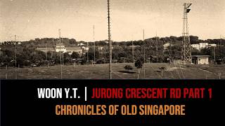 Woon Yew Thong – Jurong Crescent Road & Nanyang University Part 1 | Chronicles of Old Singapore