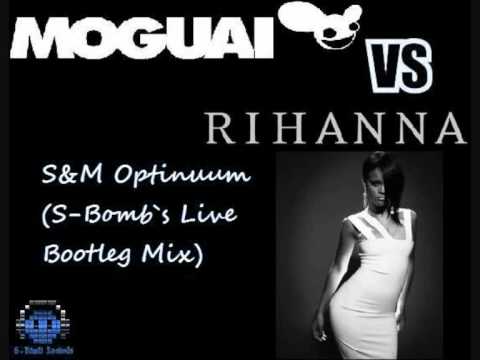 Moguai Vs Rihanna - Optinuum  S&M {Smokes`s Live Bootleg}