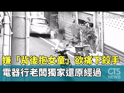 嫌「背後抱女童」欲痛下殺手　電器行老闆獨家還原經過