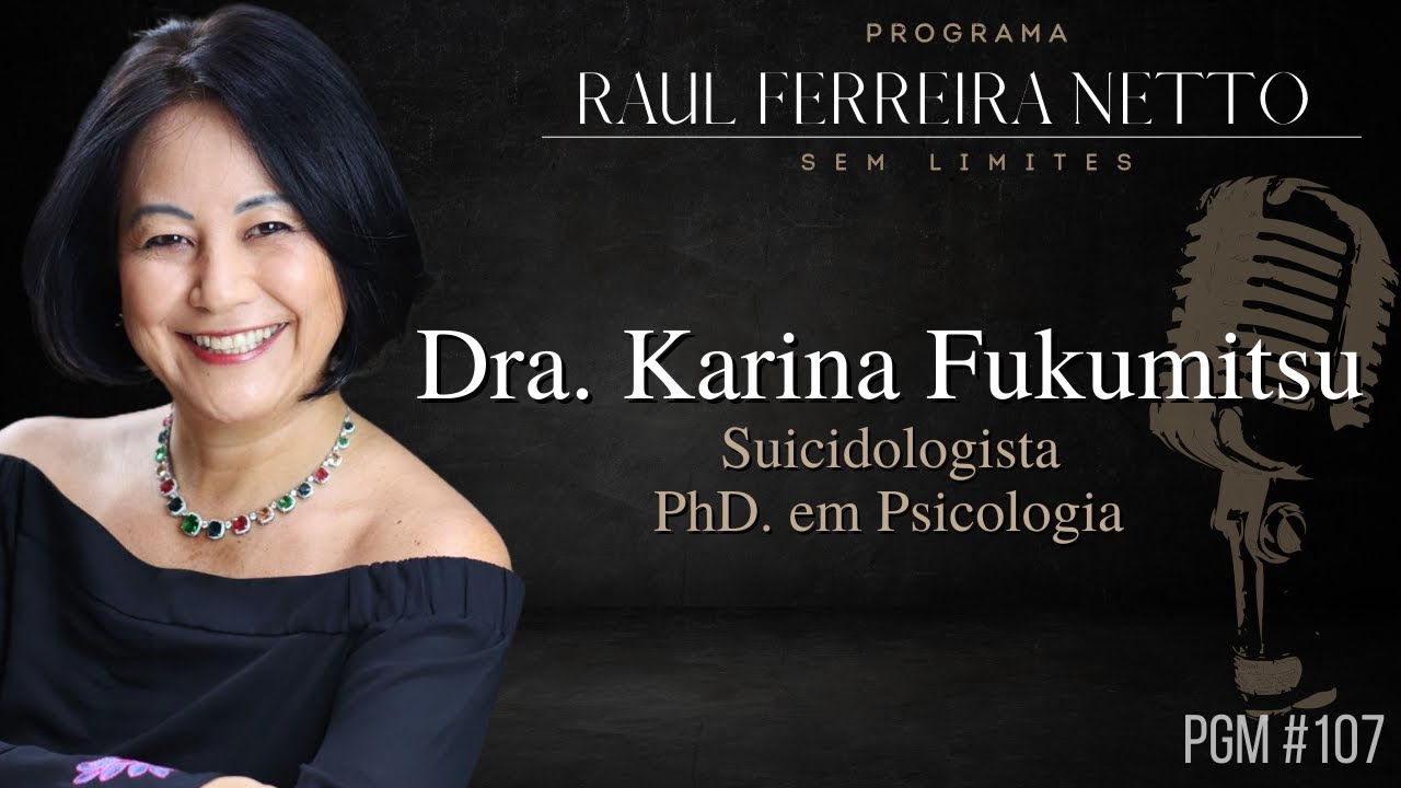 DRA. KARINA OKAJIMA FUKUMITSU - SUICIDOLOGISTA PhD em PSICOLOGIA - SEM LIMITES #107
