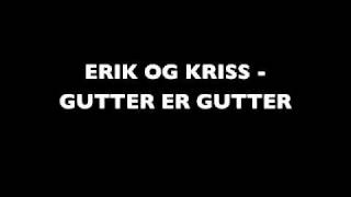 Erik og Kriss feat. Björn Rosenström - Gutter er gutter