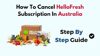 How To Cancel HelloFresh Subscription In Australia