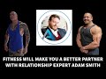 Fitness Will Make You a Better Partner with Expert Adam Smith