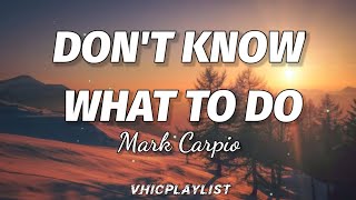 Mark Carpio - Don't Know What To Do (Lyrics)🎶