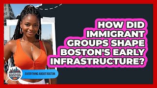 How Did Immigrant Groups Shape Boston's Early Infrastructure? - Everything About Boston