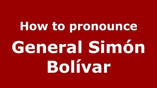 How to pronounce General Sim&oacute;n Bol&iacute;var