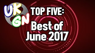 UKGN Top Five - Best of June 2017