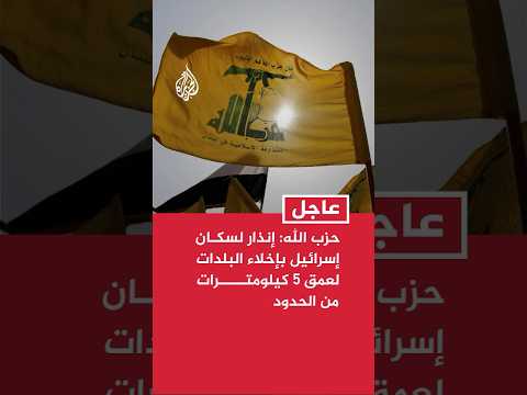 حزب الله: إنذار لسكان إسرائيل بإخلاء البلدات لعمق 5 كيلومترات من الحدود