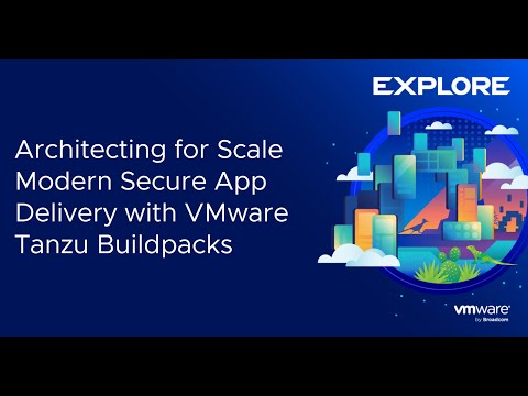 Architecting for Scale Modern Secure App Delivery with VMware Tanzu Buildpacks