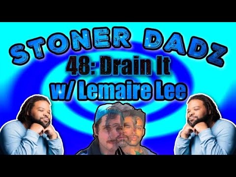 Stoner Dadz Ep 48 - Drain it w/Lemaire Lee