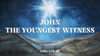 The Youngest Witness – Luke 1:39-56