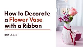 How to Decorate a Flower Vase with a Ribbon | Best Choice