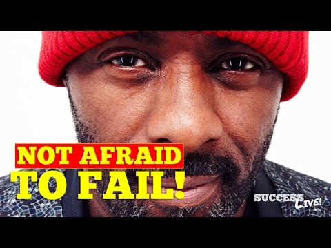 Idris Elba, "I'm not afraid to fail."
