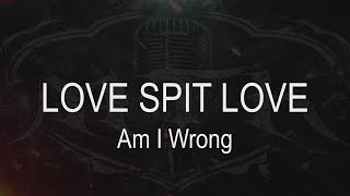 Love Spit Love || Am I Wrong [ Karaoke + Instrumental ]