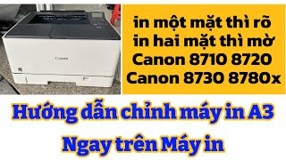 Hướng dẫn chỉnh máy in A3 in một mặt thì rõ in hai mặt thì mờ Canon 8710/8720 Canon 8730 Canon 8780x