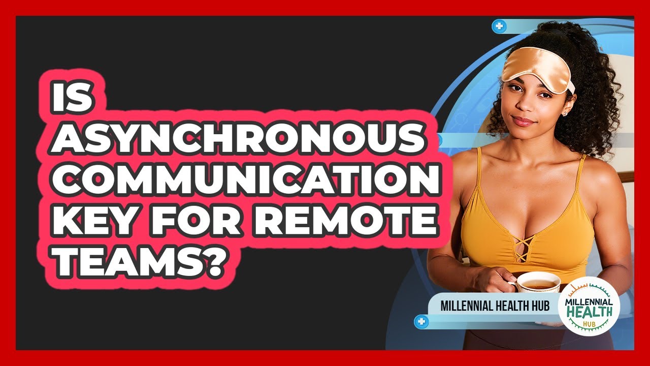 Is Asynchronous Communication Key For Remote Teams? - Millennial Health Hub