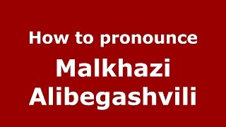 How to pronounce Malkhazi Alibegashvili