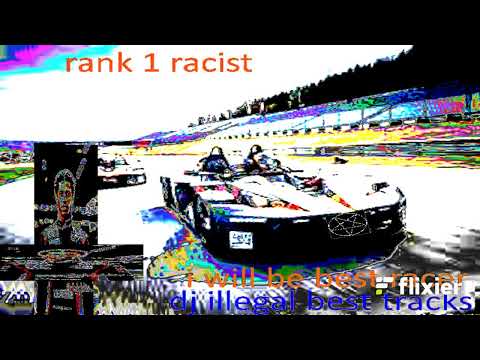 rank 1 racist (best from dj illegal)