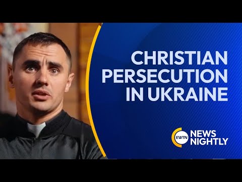Christian Persecution in Ukraine Rises Since the Start of the Russia-Ukraine War | EWTN News Nightly