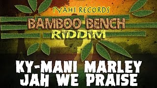 Ky-Mani Marley - Jah We Praise [Bamboo Bench Riddim | Official Audio 2017]