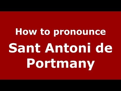 How to pronounce Sant Antoni de Portmany (Spanish/Spain) - PronounceNames.com