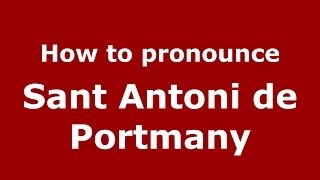 How to pronounce Sant Antoni De Portmany
