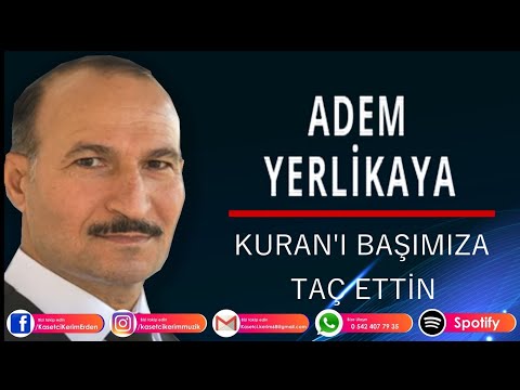 ADEM YERLİKAYA - KUR'AN-I BAŞIMIZA TAÇ ETTİN