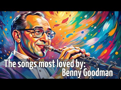 The songs most loved by: Benny Goodman [Jazz Classics, Best of Jazz, Famous Jazz Artists]
