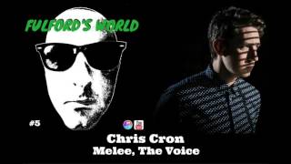 Chris Cron (The Voice, Melee) - Fulfords World #5