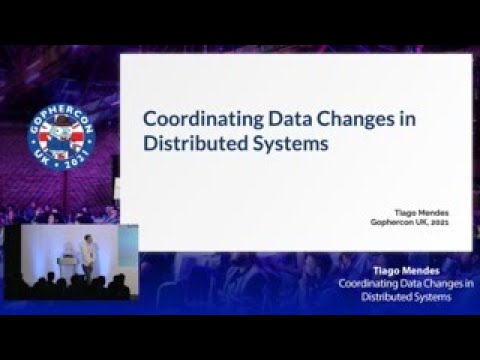 GopherCon UK 2021: Tiago Mendes - Co-ordinating data changes in distributed systems