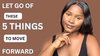 5 THINGS YOU SHOULD LET GO OF TO MOVE FORWARD IN LIFE