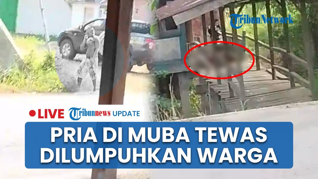 LIVE: Viral Video Pria di Muba Tewas Berdarah seusai Bentrok dengan Warga, Sempat Ngamuk Bawa Sajam