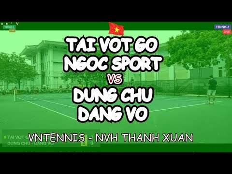 Tai Vot Go - Ngoc Sport 🆚 Dung Chu - Dang Vo 🎾 Vntennis - Nvh Thanh Xuan