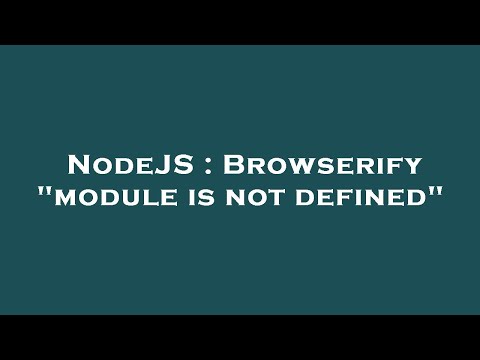 Nodejs Browserify Module Is Not Defined
