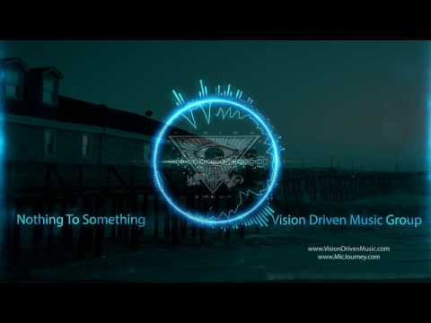 Nothing To Something - Vision Driven Music Group