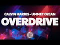 Calvin Harris, Ummet Ozcan - Overdrive (Lyrics)