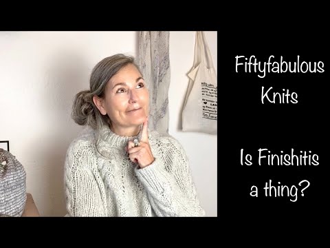 Fiftyfabulous Knits, episode 22 - Is Finishitis a thing?