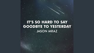 It's So Hard To Say Goodbye To Yesterday