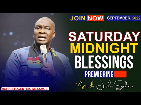 SATURDAY MIDNIGHT BLESSINGS, 17TH SEPTEMBER 2022 - APOSTLE JOSHUA SELMAN
