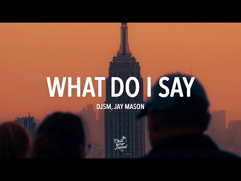 DJSM, Jay Mason - What Do I Say