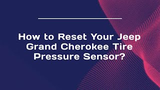 How to Reset Your Jeep Grand Cherokee Tire Pressure Sensor?