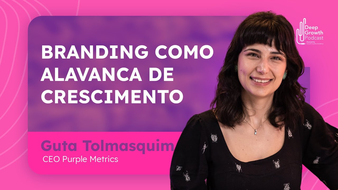 Deep Growth #58 - Branding como alavanca de crescimento | Guta Tolmasquim, CEO da Purple Metrics